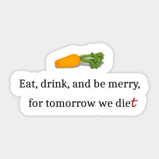 Eat, Drink, And Be Merry For Tomorrow We Diet Sticker